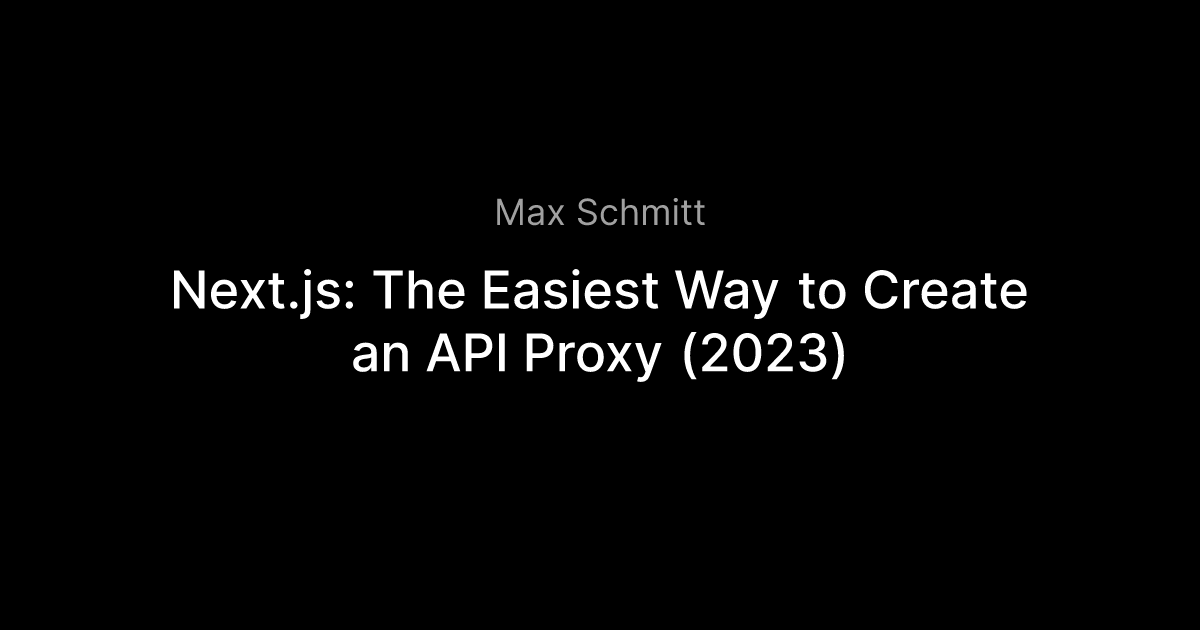 Next.js: The Easiest Way to Create an API Proxy (2023) – Max Schmitt