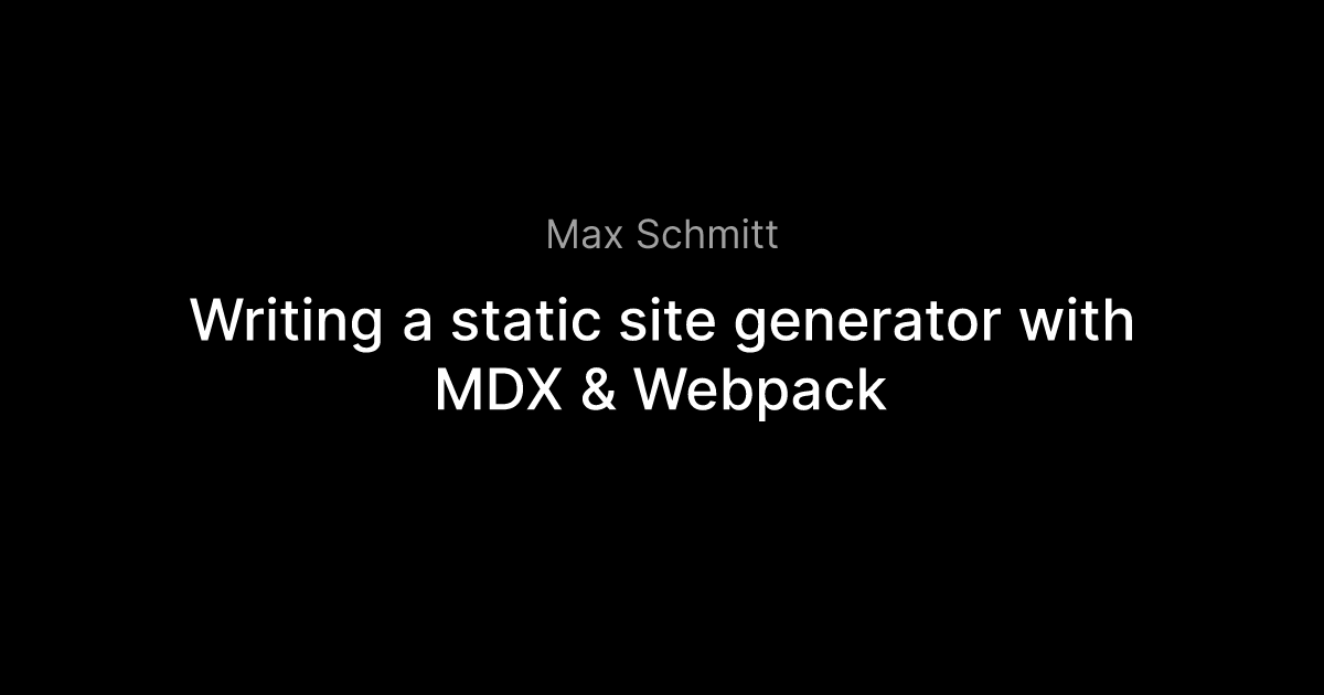 Writing a static site generator with MDX & Webpack – Max Schmitt